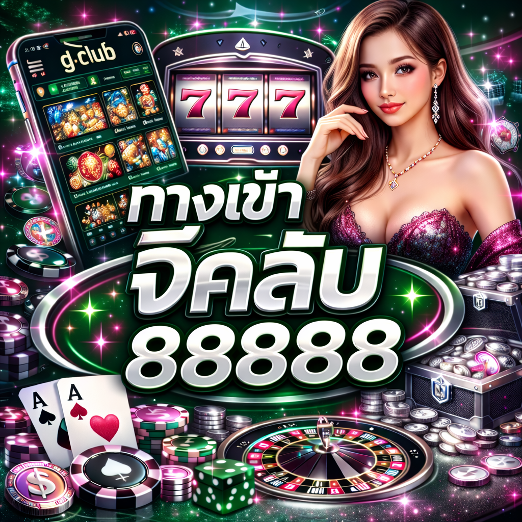 ทางเข้าจีคลับ88888 ยอดนิยม เล่นง่าย ฝากถอนออโต้ 24 ชั่วโมง